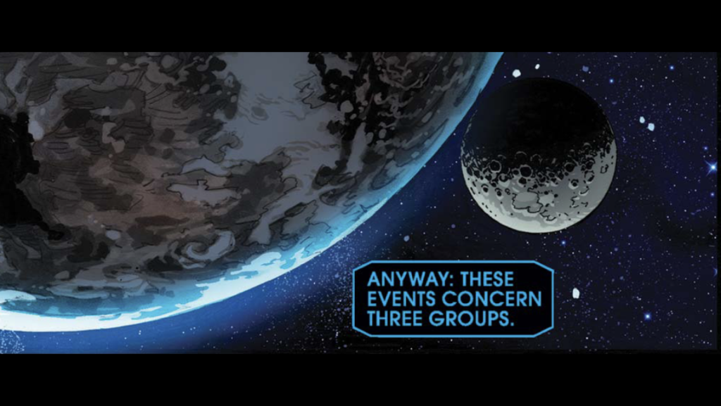 Page 1, panel 1, part 2.. The camera pans right to reveal the moon can be seen behind the Earth. Caption: The Machine: "Anyway: These events concern three groups.".